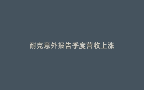 耐克意外报告季度营收上涨