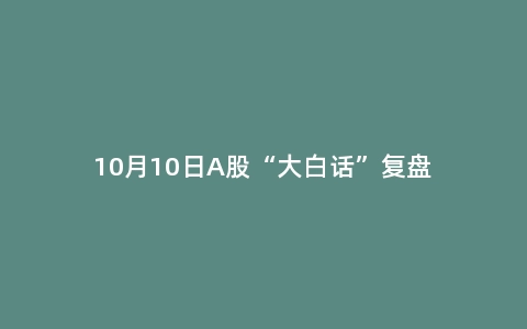 10月10日A股“大白话”复盘