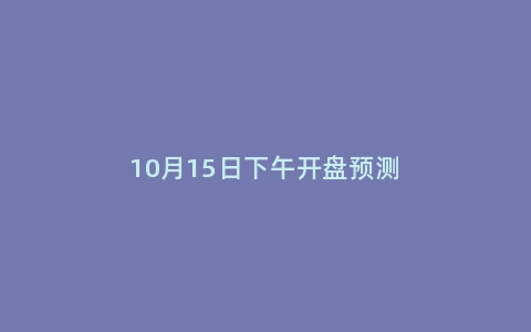 10月15日下午开盘预测