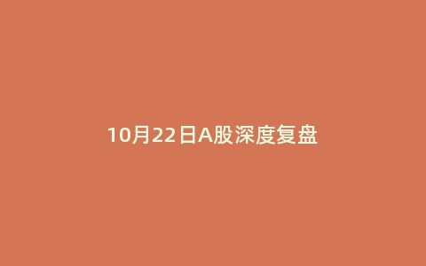 10月22日A股深度复盘