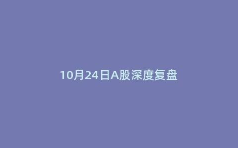 10月24日A股深度复盘