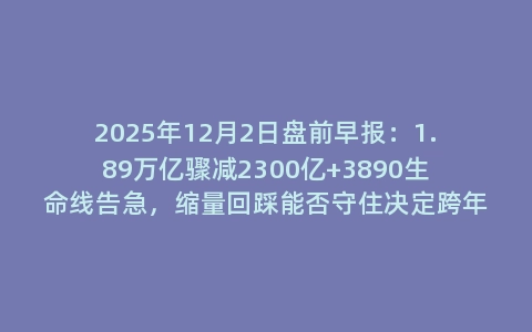 2025年12月2日盘前早报：1.89万亿骤减2300亿+3890生命线告急，缩量回踩能否守住决定跨年行情生死
